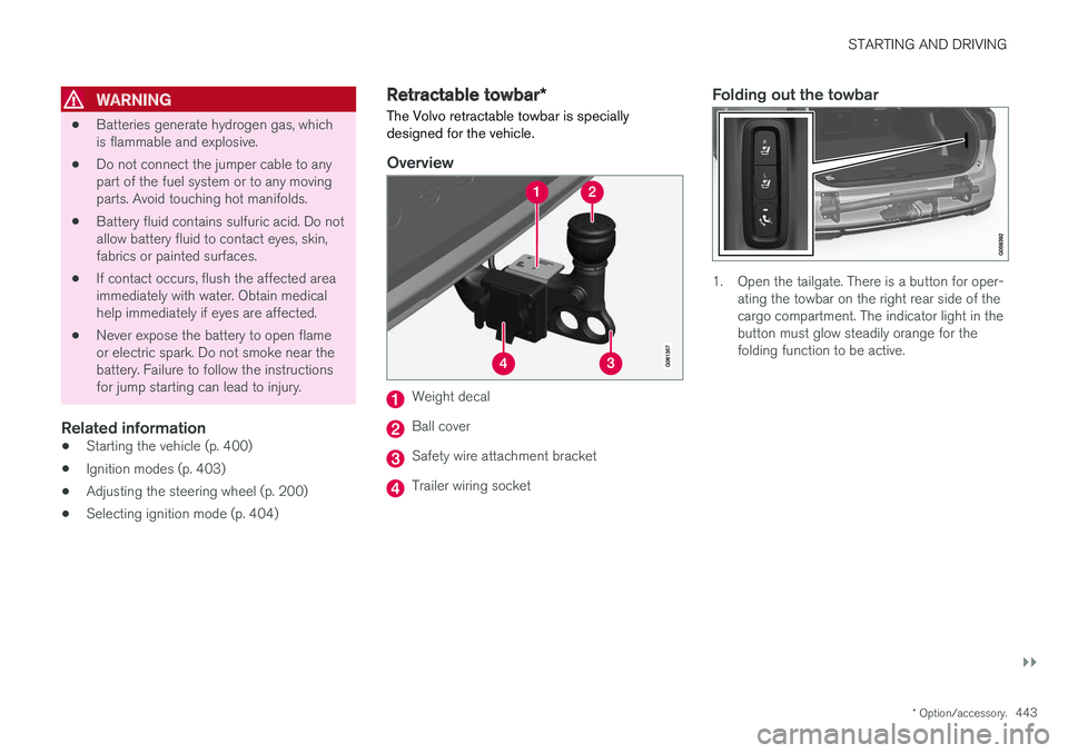 VOLVO V90 CROSS COUNTRY 2018 Owner´s Manual STARTING AND DRIVING
}}
* Option/accessory.443
WARNING
•Batteries generate hydrogen gas, which is flammable and explosive.
• Do not connect the jumper cable to anypart of the fuel system or to any VOLVO V90 CROSS COUNTRY 2018 Owner´s Manual STARTING AND DRIVING
}}
* Option/accessory.443
WARNING
•Batteries generate hydrogen gas, which is flammable and explosive.
• Do not connect the jumper cable to anypart of the fuel system or to any