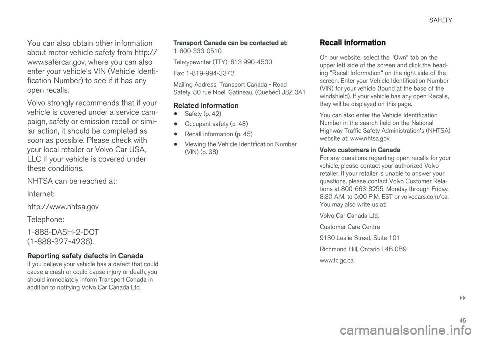 VOLVO V90 CROSS COUNTRY 2018 Owner´s Manual SAFETY
}}
45
You can also obtain other information about motor vehicle safety from http://www.safercar.gov, where you can alsoenter your vehicle's VIN (Vehicle Identi-fication Number) to see if it VOLVO V90 CROSS COUNTRY 2018 Owner´s Manual SAFETY
}}
45
You can also obtain other information about motor vehicle safety from http://www.safercar.gov, where you can alsoenter your vehicle's VIN (Vehicle Identi-fication Number) to see if it