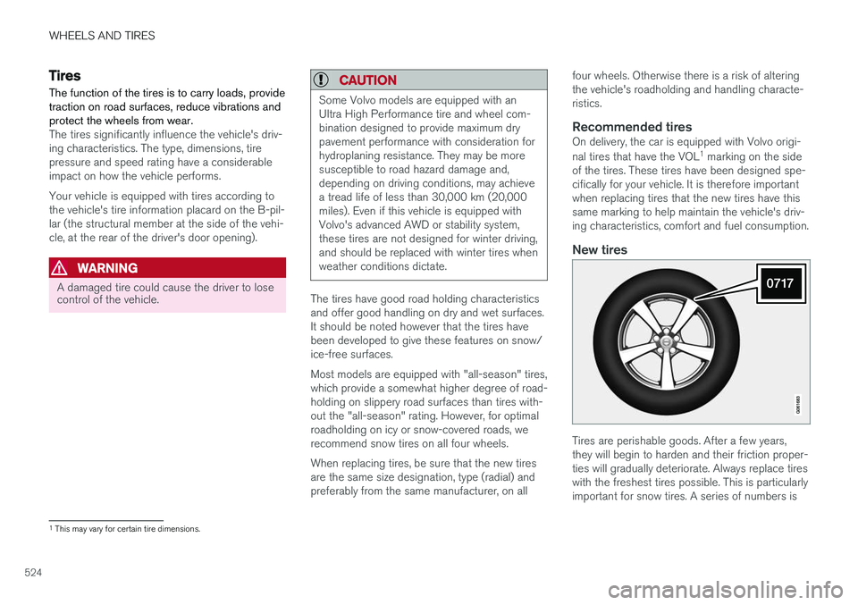 VOLVO V90 CROSS COUNTRY 2018 Owner´s Manual WHEELS AND TIRES
524
Tires
The function of the tires is to carry loads, provide traction on road surfaces, reduce vibrations andprotect the wheels from wear.
The tires significantly influence the vehi VOLVO V90 CROSS COUNTRY 2018 Owner´s Manual WHEELS AND TIRES
524
Tires
The function of the tires is to carry loads, provide traction on road surfaces, reduce vibrations andprotect the wheels from wear.
The tires significantly influence the vehi