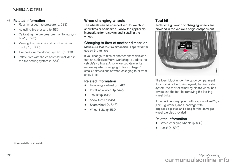 VOLVO V90 CROSS COUNTRY 2018 Owner´s Manual ||
WHEELS AND TIRES
* Option/accessory.
538
Related information
• Recommended tire pressure (p. 533)
• Adjusting tire pressure (p. 532)
• Calibrating the tire pressure monitoring sys- tem
* (p. VOLVO V90 CROSS COUNTRY 2018 Owner´s Manual ||
WHEELS AND TIRES
* Option/accessory.
538
Related information
• Recommended tire pressure (p. 533)
• Adjusting tire pressure (p. 532)
• Calibrating the tire pressure monitoring sys- tem
* (p.