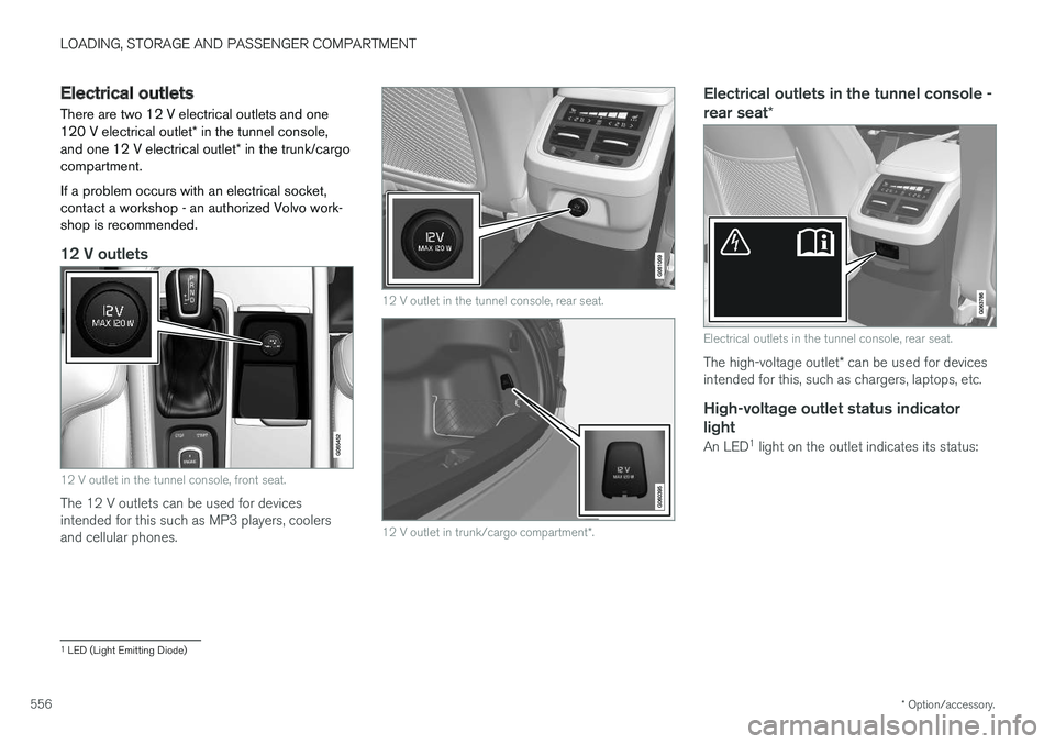 VOLVO V90 CROSS COUNTRY 2018  Owner´s Manual LOADING, STORAGE AND PASSENGER COMPARTMENT
* Option/accessory.
556
Electrical outlets
There are two 12 V electrical outlets and one 120 V electrical outlet * in the tunnel console,
and one 12 V electr