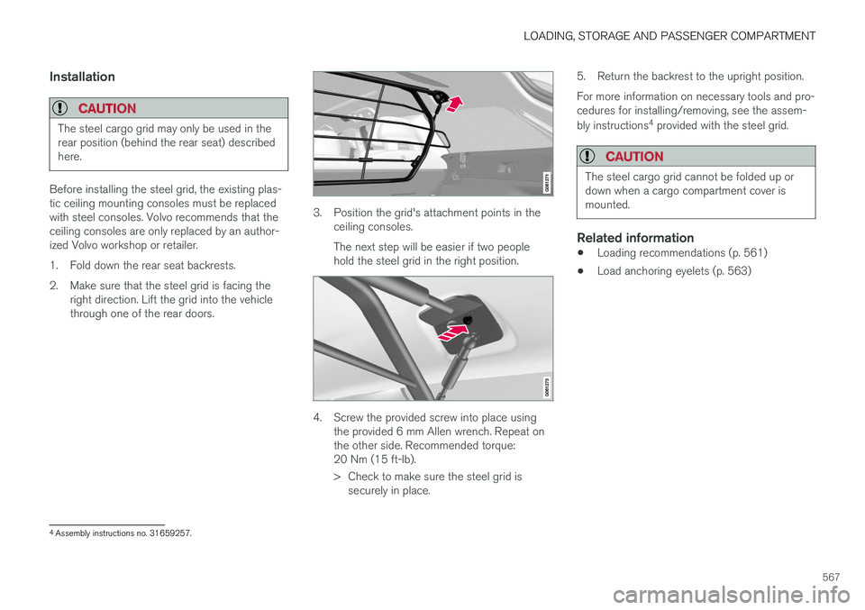 VOLVO V90 CROSS COUNTRY 2018 Owner´s Manual LOADING, STORAGE AND PASSENGER COMPARTMENT
567
Installation
CAUTION
The steel cargo grid may only be used in the rear position (behind the rear seat) describedhere.
Before installing the steel grid, t VOLVO V90 CROSS COUNTRY 2018 Owner´s Manual LOADING, STORAGE AND PASSENGER COMPARTMENT
567
Installation
CAUTION
The steel cargo grid may only be used in the rear position (behind the rear seat) describedhere.
Before installing the steel grid, t