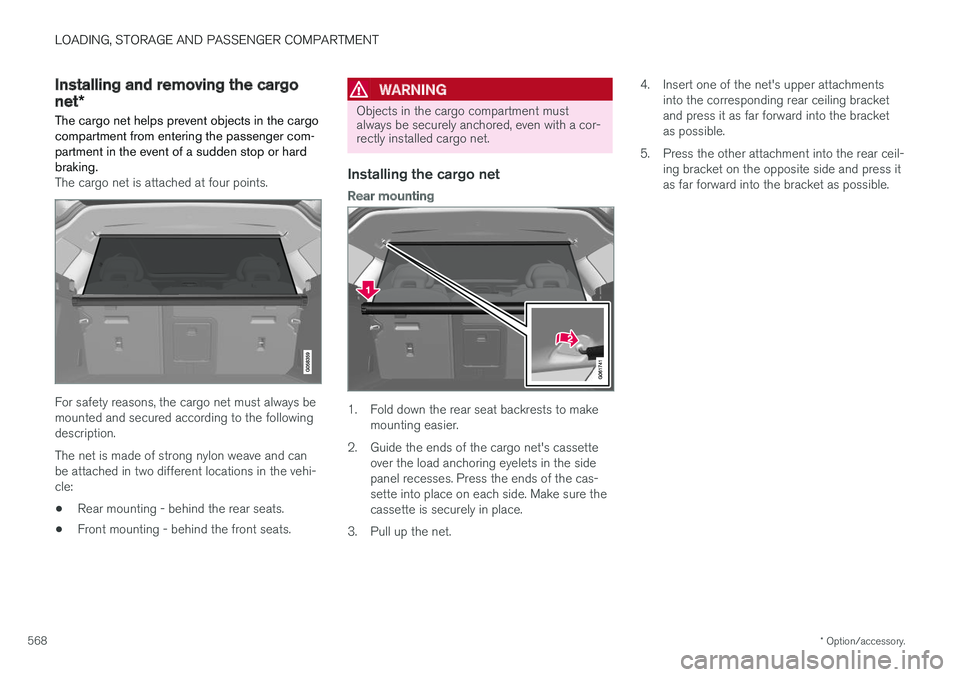 VOLVO V90 CROSS COUNTRY 2018 Owner´s Manual LOADING, STORAGE AND PASSENGER COMPARTMENT
* Option/accessory.
568
Installing and removing the cargo
net *
The cargo net helps prevent objects in the cargo compartment from entering the passenger com- VOLVO V90 CROSS COUNTRY 2018 Owner´s Manual LOADING, STORAGE AND PASSENGER COMPARTMENT
* Option/accessory.
568
Installing and removing the cargo
net *
The cargo net helps prevent objects in the cargo compartment from entering the passenger com-