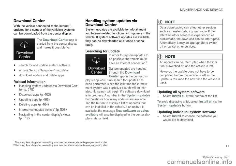 VOLVO V90 CROSS COUNTRY 2018 Owner´s Manual MAINTENANCE AND SERVICE
}}
* Option/accessory.575
Download Center
With the vehicle connected to the Internet 1
,
updates for a number of the vehicles systems can be downloaded from the center display VOLVO V90 CROSS COUNTRY 2018 Owner´s Manual MAINTENANCE AND SERVICE
}}
* Option/accessory.575
Download Center
With the vehicle connected to the Internet 1
,
updates for a number of the vehicles systems can be downloaded from the center display