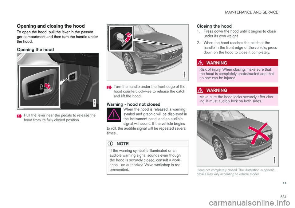 VOLVO V90 CROSS COUNTRY 2018 Owner´s Manual MAINTENANCE AND SERVICE
}}
581
Opening and closing the hood To open the hood, pull the lever in the passen- ger compartment and then turn the handle underthe hood.
Opening the hood
Pull the lever near VOLVO V90 CROSS COUNTRY 2018 Owner´s Manual MAINTENANCE AND SERVICE
}}
581
Opening and closing the hood To open the hood, pull the lever in the passen- ger compartment and then turn the handle underthe hood.
Opening the hood
Pull the lever near