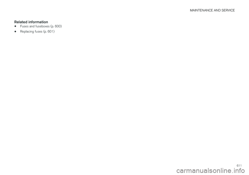 VOLVO V90 CROSS COUNTRY 2018  Owner´s Manual MAINTENANCE AND SERVICE
611
Related information
•Fuses and fuseboxes (p. 600)
• Replacing fuses (p. 601) 