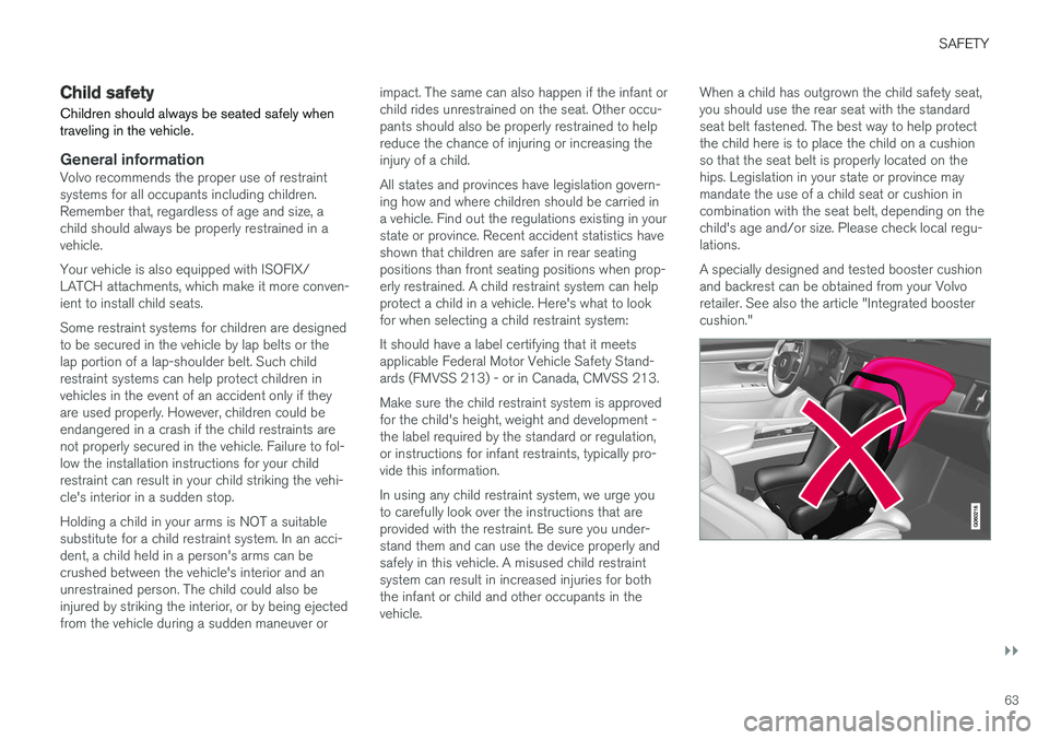 VOLVO V90 CROSS COUNTRY 2018 Owner´s Manual SAFETY
}}
63
Child safety
Children should always be seated safely when traveling in the vehicle.
General informationVolvo recommends the proper use of restraint systems for all occupants including chi VOLVO V90 CROSS COUNTRY 2018 Owner´s Manual SAFETY
}}
63
Child safety
Children should always be seated safely when traveling in the vehicle.
General informationVolvo recommends the proper use of restraint systems for all occupants including chi