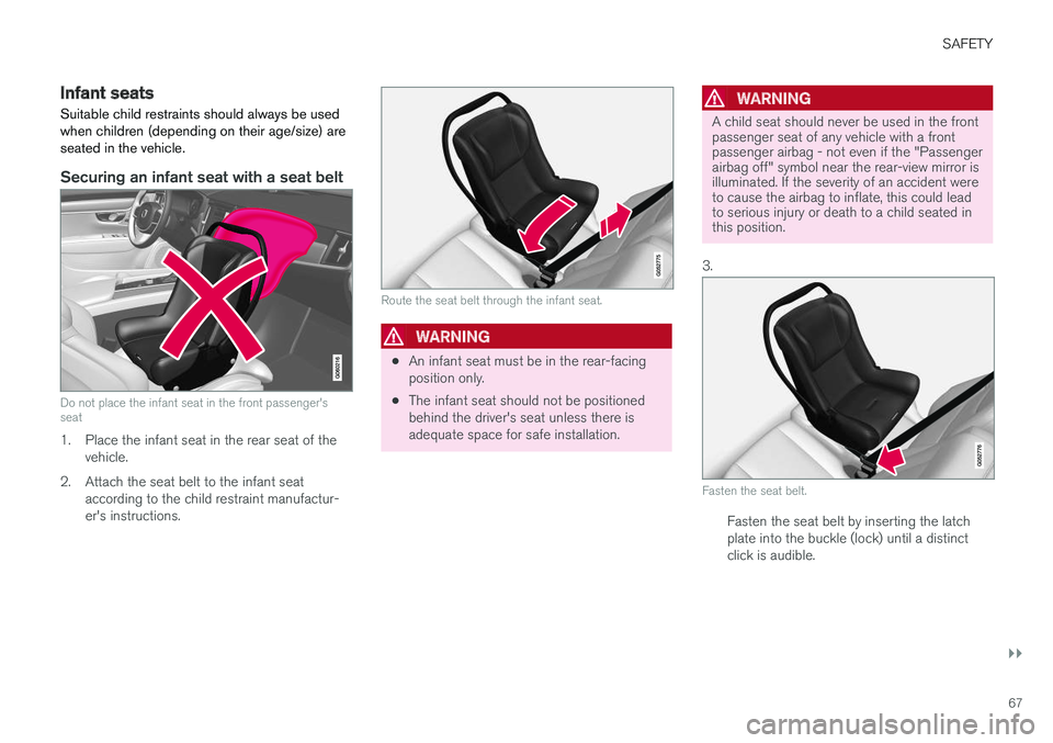 VOLVO V90 CROSS COUNTRY 2018 Owner´s Manual SAFETY
}}
67
Infant seatsSuitable child restraints should always be used when children (depending on their age/size) areseated in the vehicle.
Securing an infant seat with a seat belt
Do not place the VOLVO V90 CROSS COUNTRY 2018 Owner´s Manual SAFETY
}}
67
Infant seatsSuitable child restraints should always be used when children (depending on their age/size) areseated in the vehicle.
Securing an infant seat with a seat belt
Do not place the