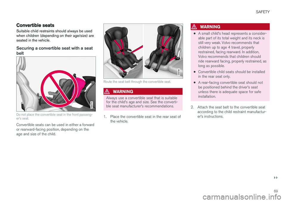 VOLVO V90 CROSS COUNTRY 2018 Owner´s Manual SAFETY
}}
69
Convertible seatsSuitable child restraints should always be used when children (depending on their age/size) areseated in the vehicle.
Securing a convertible seat with a seat belt
Do not VOLVO V90 CROSS COUNTRY 2018 Owner´s Manual SAFETY
}}
69
Convertible seatsSuitable child restraints should always be used when children (depending on their age/size) areseated in the vehicle.
Securing a convertible seat with a seat belt
Do not