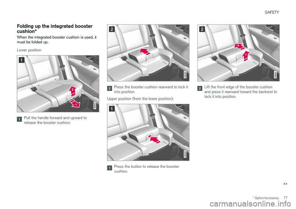 VOLVO V90 CROSS COUNTRY 2018  Owner´s Manual SAFETY
}}
* Option/accessory.77
Folding up the integrated booster
cushion*
When the integrated booster cushion is used, it must be folded up.
Lower position:
Pull the handle forward and upward to rele
