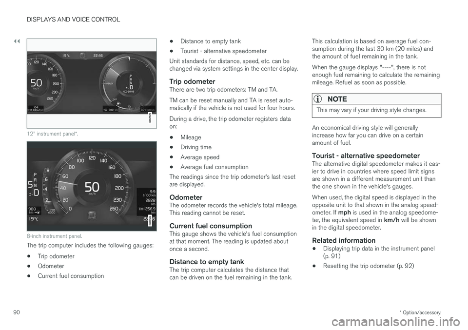 VOLVO V90 CROSS COUNTRY 2018 Owner´s Manual ||
DISPLAYS AND VOICE CONTROL
* Option/accessory.
90
12" instrument panel *.
8-inch instrument panel.
The trip computer includes the following gauges:
• Trip odometer
• Odometer
• Current fu VOLVO V90 CROSS COUNTRY 2018 Owner´s Manual ||
DISPLAYS AND VOICE CONTROL
* Option/accessory.
90
12" instrument panel *.
8-inch instrument panel.
The trip computer includes the following gauges:
• Trip odometer
• Odometer
• Current fu