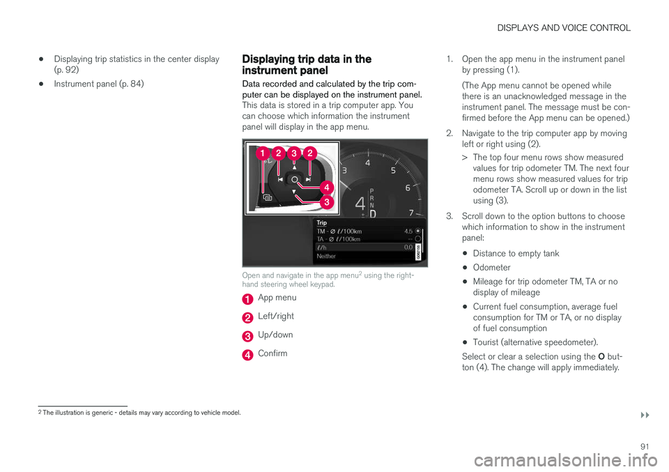 VOLVO V90 CROSS COUNTRY 2018 Owner´s Manual DISPLAYS AND VOICE CONTROL
}}
91
•
Displaying trip statistics in the center display (p. 92)
• Instrument panel (p. 84)
Displaying trip data in theinstrument panel
Data recorded and calculated by t VOLVO V90 CROSS COUNTRY 2018 Owner´s Manual DISPLAYS AND VOICE CONTROL
}}
91
•
Displaying trip statistics in the center display (p. 92)
• Instrument panel (p. 84)
Displaying trip data in theinstrument panel
Data recorded and calculated by t