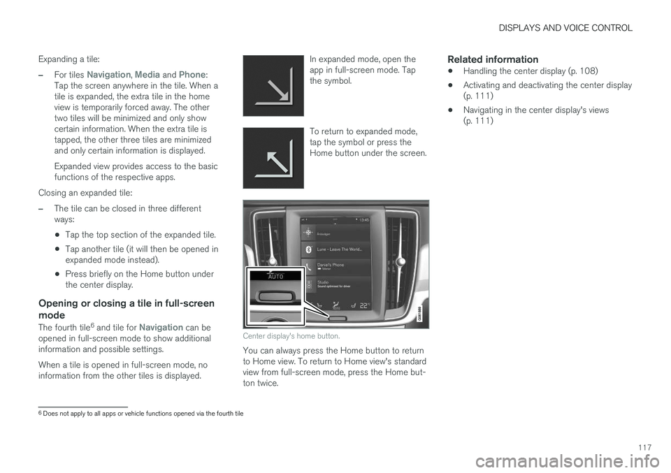 VOLVO XC60 T8 2018  Owner´s Manual DISPLAYS AND VOICE CONTROL
117
Expanding a tile:
–For tiles Navigation, Media and Phone:
Tap the screen anywhere in the tile. When a tile is expanded, the extra tile in the homeview is temporarily f