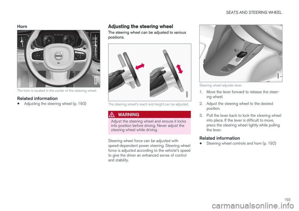 VOLVO XC60 T8 2018  Owner´s Manual SEATS AND STEERING WHEEL
193
Horn
The horn is located in the center of the steering wheel.
Related information
•Adjusting the steering wheel (p. 193)
Adjusting the steering wheel
The steering wheel 