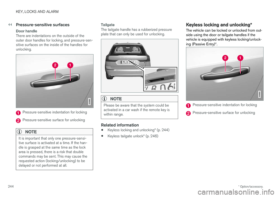 VOLVO XC60 T8 2018  Owner´s Manual ||
KEY, LOCKS AND ALARM
* Option/accessory.
244
Pressure-sensitive surfaces
Door handle
There are indentations on the outside of the outer door handles for locking, and pressure-sen-sitive surfaces on