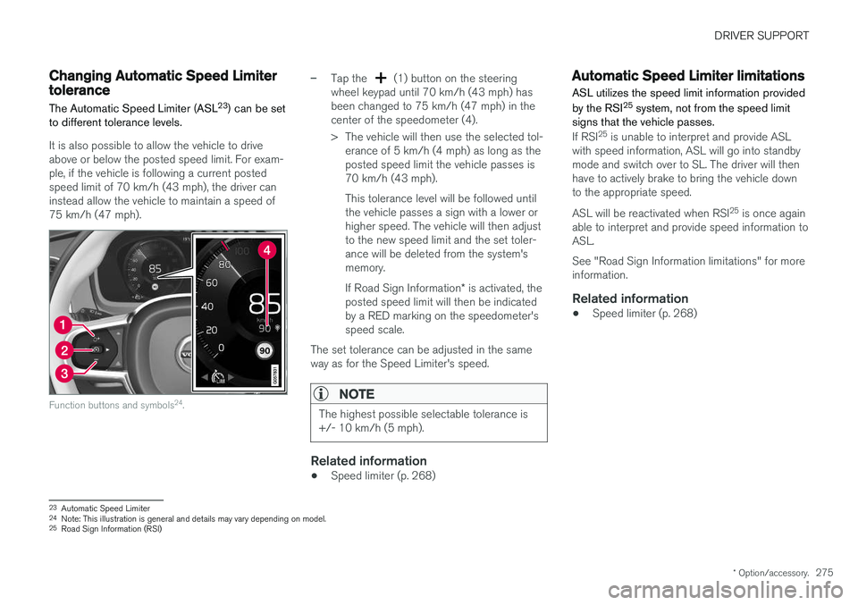 VOLVO XC60 T8 2018  Owner´s Manual DRIVER SUPPORT
* Option/accessory.275
Changing Automatic Speed Limitertolerance The Automatic Speed Limiter (ASL 23
) can be set
to different tolerance levels.
It is also possible to allow the vehicle