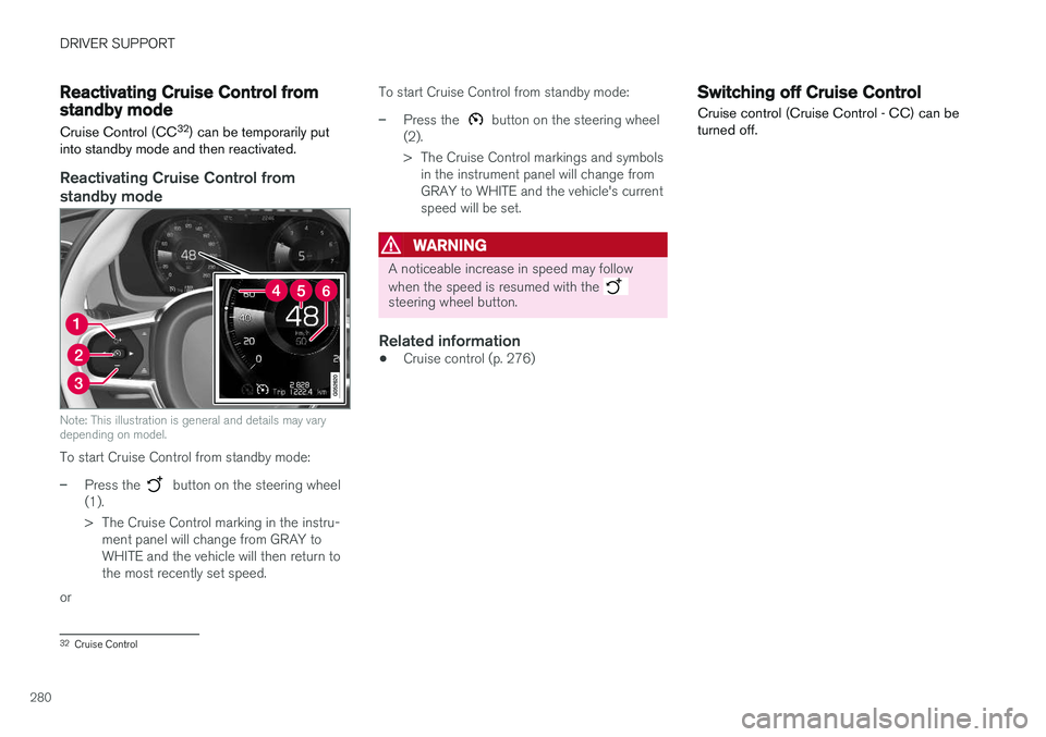 VOLVO XC60 T8 2018  Owner´s Manual DRIVER SUPPORT
280
Reactivating Cruise Control fromstandby modeCruise Control (CC 32
) can be temporarily put
into standby mode and then reactivated.
Reactivating Cruise Control from standby mode
Note