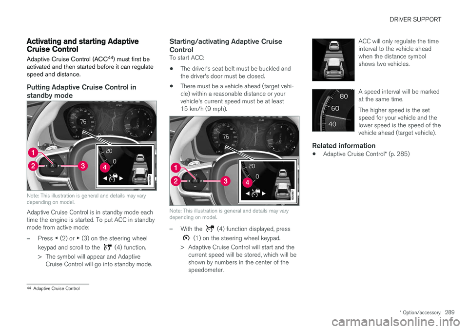 VOLVO XC60 T8 2018  Owner´s Manual DRIVER SUPPORT
* Option/accessory.289
Activating and starting AdaptiveCruise Control Adaptive Cruise Control (ACC 44
) must first be
activated and then started before it can regulate speed and distanc