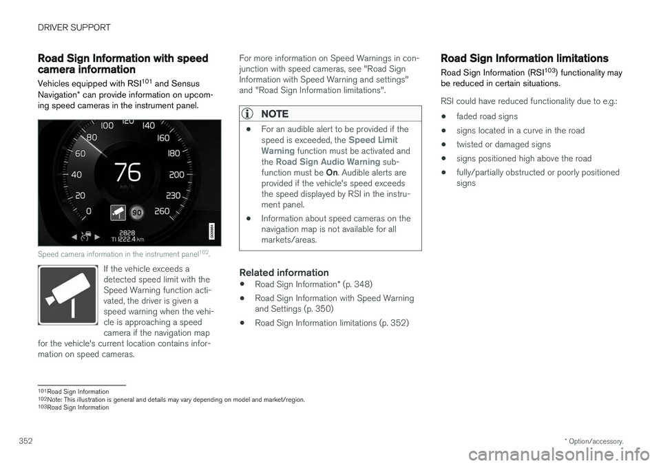 VOLVO XC60 T8 2018  Owner´s Manual DRIVER SUPPORT
* Option/accessory.
352
Road Sign Information with speedcamera information
Vehicles equipped with RSI 101
 and Sensus
Navigation * can provide information on upcom-
ing speed cameras in