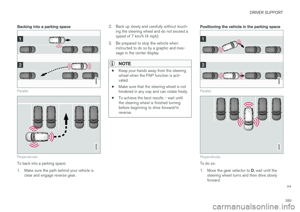 VOLVO XC60 T8 2018  Owner´s Manual DRIVER SUPPORT
}}
389
Backing into a parking space
Parallel.
Perpendicular.
To back into a parking space: 
1. Make sure the path behind your vehicle isclear and engage reverse gear. 2. Back up slowly 