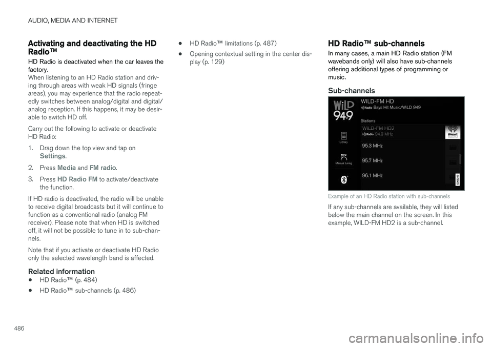 VOLVO XC60 T8 2018  Owner´s Manual AUDIO, MEDIA AND INTERNET
486
Activating and deactivating the HD
Radio™
HD Radio is deactivated when the car leaves the factory.
When listening to an HD Radio station and driv- ing through areas wit