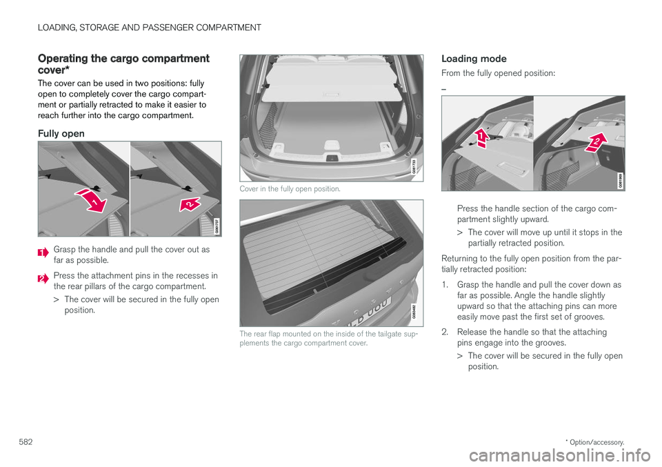 VOLVO XC60 T8 2018  Owner´s Manual LOADING, STORAGE AND PASSENGER COMPARTMENT
* Option/accessory.
582
Operating the cargo compartment
cover *
The cover can be used in two positions: fully open to completely cover the cargo compart-ment