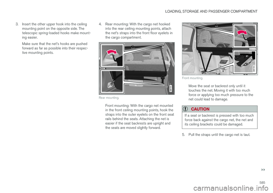 VOLVO XC60 T8 2018  Owner´s Manual LOADING, STORAGE AND PASSENGER COMPARTMENT
}}
585
3. Insert the other upper hook into the ceiling
mounting point on the opposite side. The telescopic spring-loaded hooks make mount-ing easier. Make su
