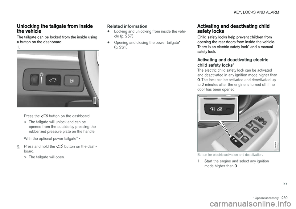 VOLVO XC90 T8 2018  Owner´s Manual KEY, LOCKS AND ALARM
}}
* Option/accessory.259
Unlocking the tailgate from insidethe vehicle
The tailgate can be locked from the inside using a button on the dashboard.
1.
Press the  button on the das