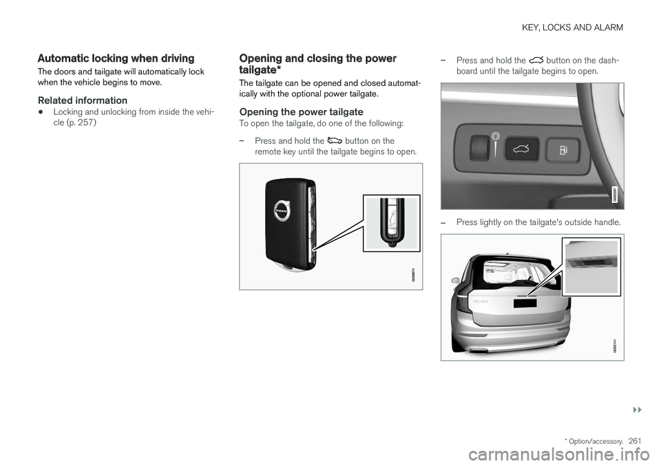 VOLVO XC90 T8 2018  Owner´s Manual KEY, LOCKS AND ALARM
}}
* Option/accessory.261
Automatic locking when driving
The doors and tailgate will automatically lock when the vehicle begins to move.
Related information
• Locking and unlock