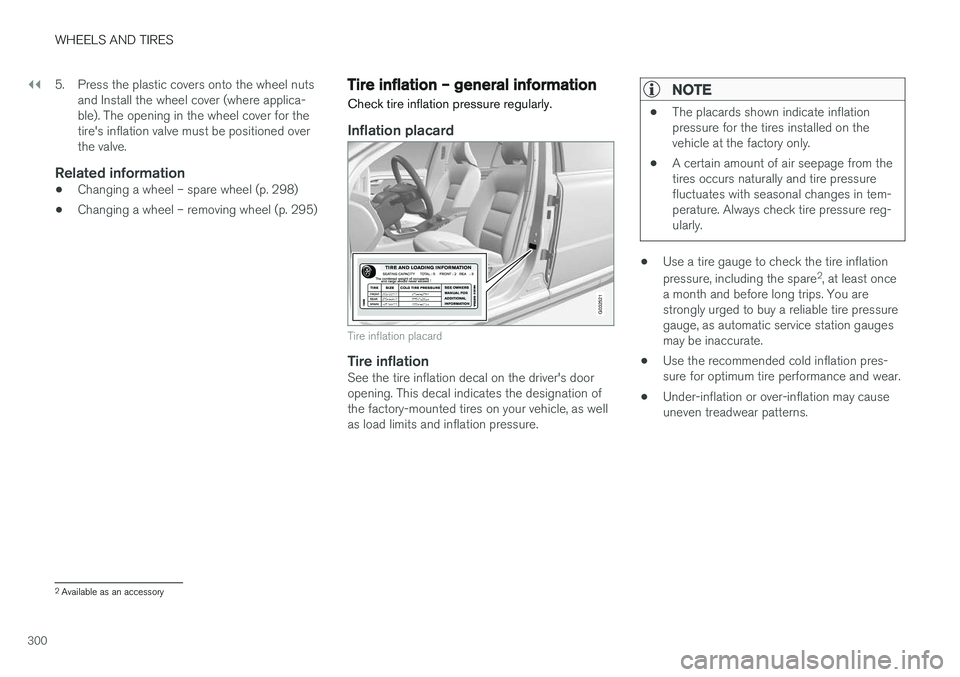 VOLVO S60 INSCRIPTION 2017  Owner´s Manual ||
WHEELS AND TIRES
3005. Press the plastic covers onto the wheel nuts
and Install the wheel cover (where applica- ble). The opening in the wheel cover for thetire's inflation valve must be positi