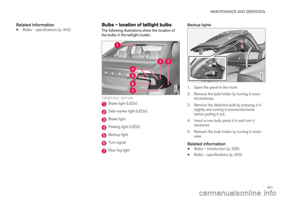 VOLVO S60 INSCRIPTION 2017  Owner´s Manual MAINTENANCE AND SERVICING
341
Related information
•Bulbs – specifications (p. 343)
Bulbs – location of taillight bulbs
The following illustrations show the location of the bulbs in the taillight