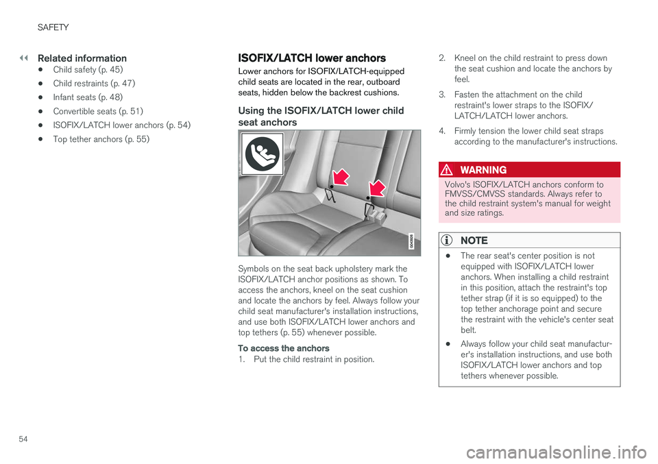 VOLVO S60 INSCRIPTION 2017 Owner´s Manual ||
SAFETY
54
Related information
•Child safety (p. 45)
• Child restraints (p. 47)
• Infant seats (p. 48)
• Convertible seats (p. 51)
• ISOFIX/LATCH lower anchors (p. 54)
• Top tether ancho VOLVO S60 INSCRIPTION 2017 Owner´s Manual ||
SAFETY
54
Related information
•Child safety (p. 45)
• Child restraints (p. 47)
• Infant seats (p. 48)
• Convertible seats (p. 51)
• ISOFIX/LATCH lower anchors (p. 54)
• Top tether ancho