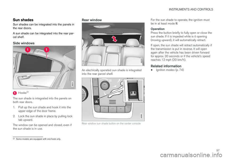 VOLVO S60 INSCRIPTION 2017 Owner´s Manual INSTRUMENTS AND CONTROLS
97
Sun shades
Sun shades can be integrated into the panels in the rear doors. A sun shade can be integrated into the rear par- cel shelf.
Side windows
Hooks 21
The sun shade i VOLVO S60 INSCRIPTION 2017 Owner´s Manual INSTRUMENTS AND CONTROLS
97
Sun shades
Sun shades can be integrated into the panels in the rear doors. A sun shade can be integrated into the rear par- cel shelf.
Side windows
Hooks 21
The sun shade i
