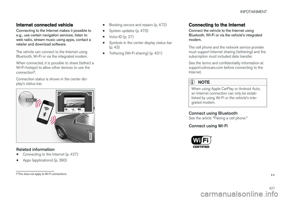 VOLVO S90 2017 Owner´s Manual INFOTAINMENT
}}
427
Internet connected vehicle
Connecting to the Internet makes it possible to e.g., use certain navigation services, listen toweb radio, stream music using apps, contact aretailer and VOLVO S90 2017 Owner´s Manual INFOTAINMENT
}}
427
Internet connected vehicle
Connecting to the Internet makes it possible to e.g., use certain navigation services, listen toweb radio, stream music using apps, contact aretailer and