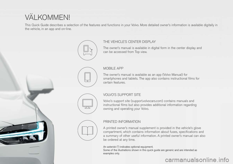 VOLVO S90 2017 Quick Guide An asterisk (\f) indi\(cates \bpti\bnal equip\(ment.
S\bme \bf the illustrati\bns sh\bwn in thi\(s quick guide are generic and are intended as
examples \bnly.
VÄLKOMMEN!
This Quick Guide describes VOLVO S90 2017 Quick Guide An asterisk (\f) indi\(cates \bpti\bnal equip\(ment.
S\bme \bf the illustrati\bns sh\bwn in thi\(s quick guide are generic and are intended as
examples \bnly.
VÄLKOMMEN!
This Quick Guide describes