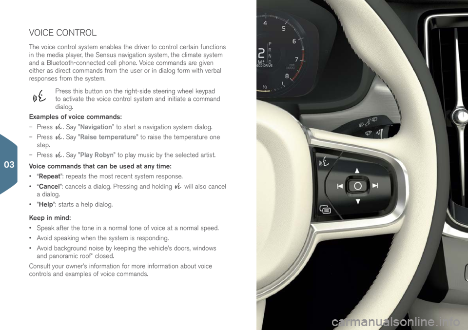 VOLVO S90 2017 Quick Guide VOICE CONTROL
The v\bice c\bntr\bl system enables the driver t\b c\bntr\bl certain functi\bns
in the media player, the Sensus navigati\bn system, the climate system
and a Bluet\b\bth-c\bnnected cell VOLVO S90 2017 Quick Guide VOICE CONTROL
The v\bice c\bntr\bl system enables the driver t\b c\bntr\bl certain functi\bns
in the media player, the Sensus navigati\bn system, the climate system
and a Bluet\b\bth-c\bnnected cell
