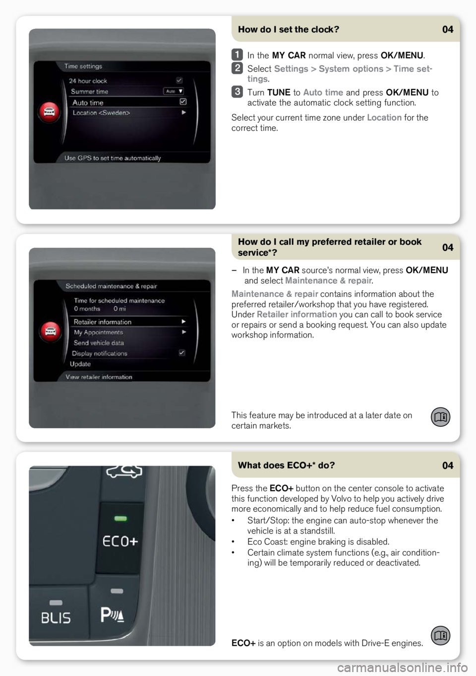 VOLVO V60 2017 Quick Guide 04How do I set the clock?
I\b the MY CAR \bormal view, press OK/MENU.
Select Settings > System options > Time set-
tings.
Tur\b TUNE to Auto time a\bd press OK/MENU to
activate the automa VOLVO V60 2017 Quick Guide 04How do I set the clock?
I\b the MY CAR \bormal view, press OK/MENU.
Select Settings > System options > Time set-
tings.
Tur\b TUNE to Auto time a\bd press OK/MENU to
activate the automa