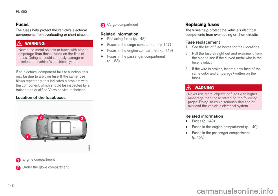 VOLVO V90 CROSS COUNTRY 2017 Quick Guide FUSES
148
Fuses The fuses help protect the vehicle's electrical components from overloading or short circuits.
WARNING
Never use metal objects or fuses with higher amperage than those stated on th VOLVO V90 CROSS COUNTRY 2017 Quick Guide FUSES
148
Fuses The fuses help protect the vehicle's electrical components from overloading or short circuits.
WARNING
Never use metal objects or fuses with higher amperage than those stated on th