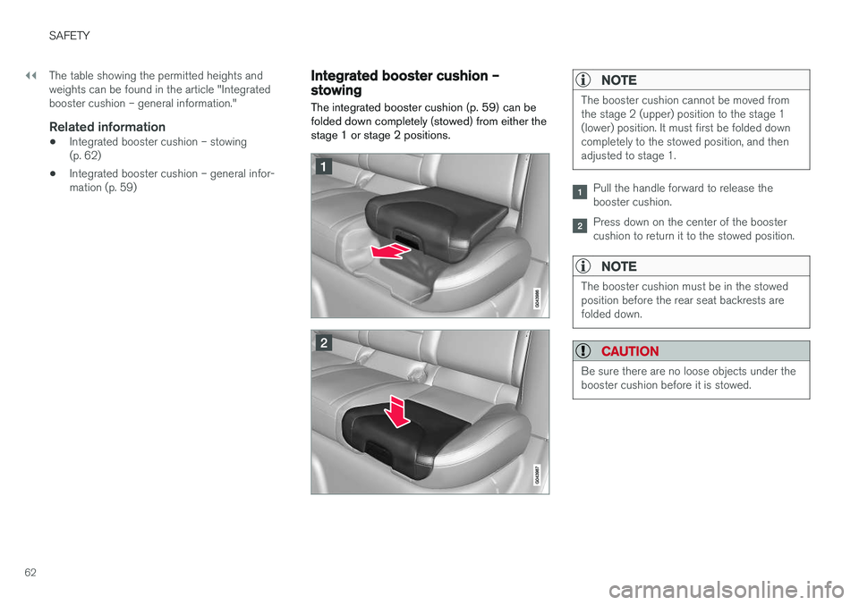 VOLVO XC60 2017  Owner´s Manual ||
SAFETY
62The table showing the permitted heights and weights can be found in the article "Integratedbooster cushion – general information."
Related information
•
Integrated booster cush