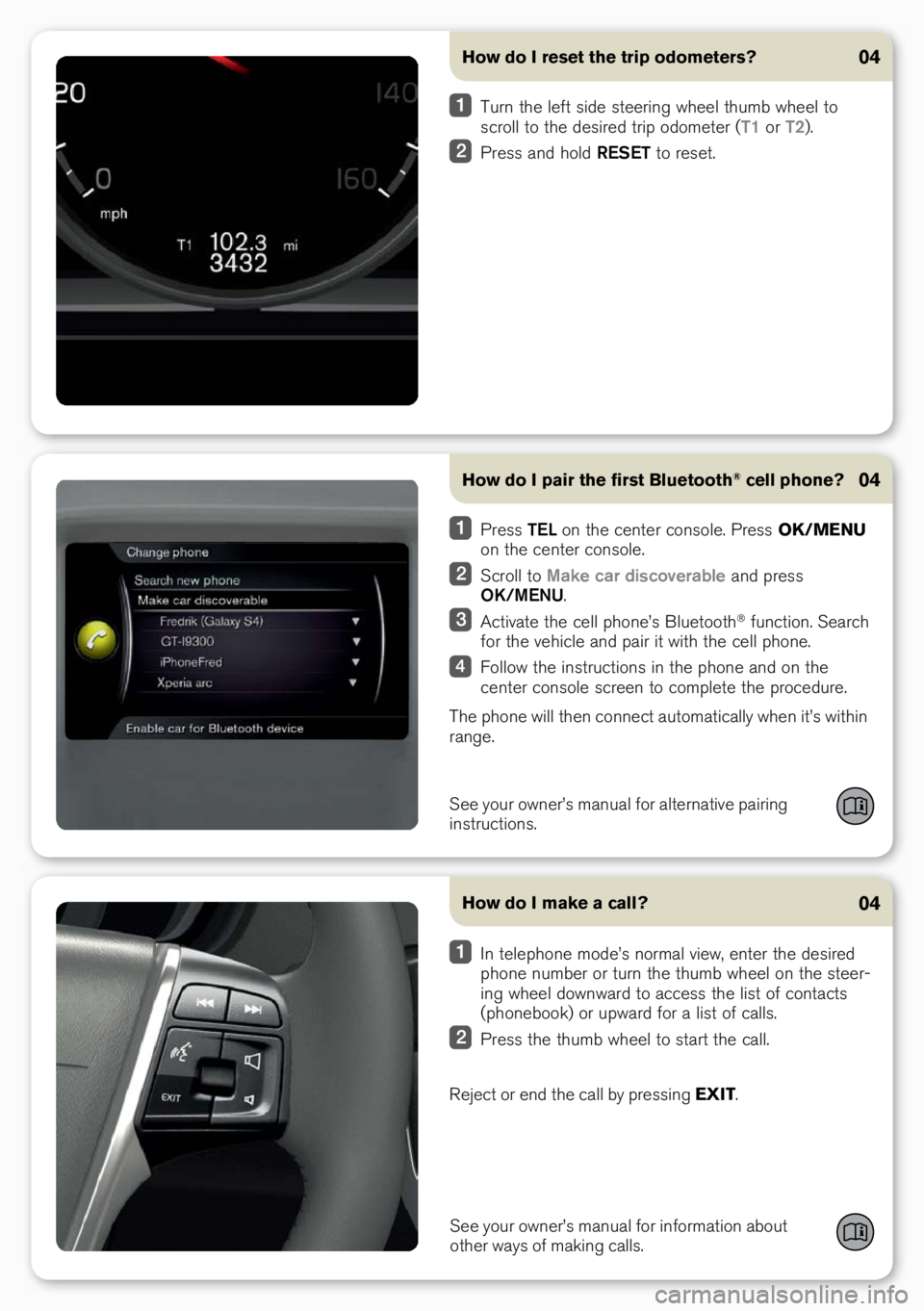 VOLVO XC60 2017 Quick Guide How do I pair the first Bluetooth® cell phone?04
See your owner’s manual for alternative pairing
instru\btions.
Press TEL on the \benter \bonsole. Press OK/MENU
on the \benter \bonsole.
S\br VOLVO XC60 2017 Quick Guide How do I pair the first Bluetooth® cell phone?04
See your owner’s manual for alternative pairing
instru\btions.
Press TEL on the \benter \bonsole. Press OK/MENU
on the \benter \bonsole.
S\br