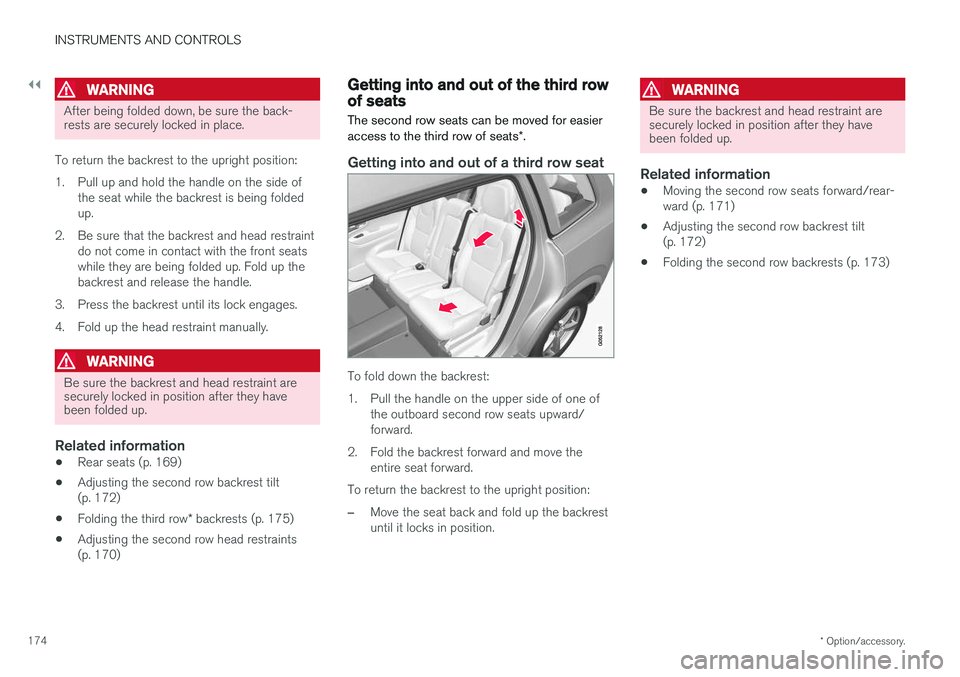 VOLVO XC90 2017  Owner´s Manual ||
INSTRUMENTS AND CONTROLS
* Option/accessory.
174
WARNING
After being folded down, be sure the back- rests are securely locked in place.
To return the backrest to the upright position: 
1. Pull up a