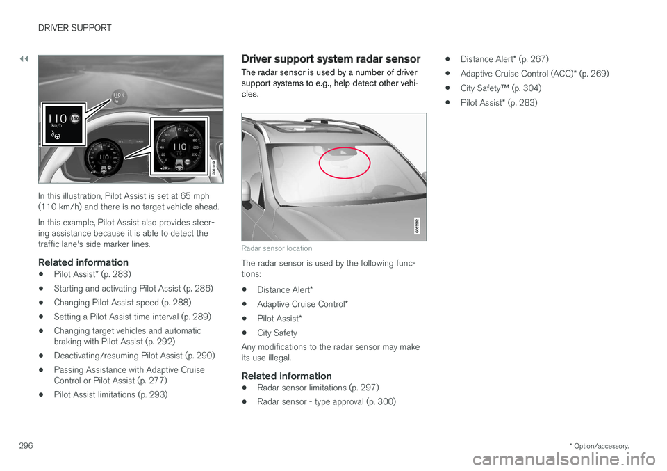 VOLVO XC90 2017  Owner´s Manual ||
DRIVER SUPPORT
* Option/accessory.
296
In this illustration, Pilot Assist is set at 65 mph (110 km/h) and there is no target vehicle ahead. In this example, Pilot Assist also provides steer- ing as
