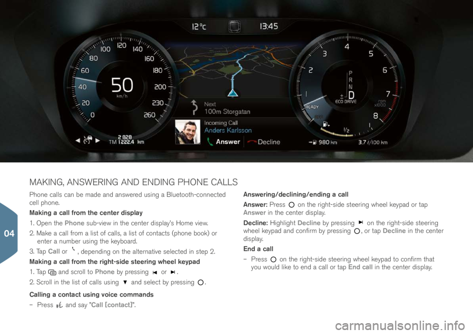 VOLVO XC90 2017  Quick Guide Phone call\f can be ma\be an\b an\fwere\b u\fing a Bluetooth-connecte\b 
cell phone.
Making a call from the center display
1. Open the Phone \fub-view in the center \bi\fplay’\f Home view.
2. Make a