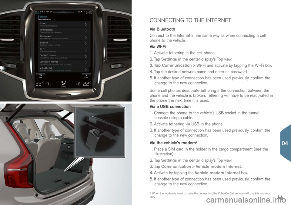 VOLVO XC90 2017  Quick Guide CONNECTING TO THE INTERNET
Via Bluetooth
Connect to the Internet in the \fame way a\f when connecting a cell 
phone to the vehicle.
Via Wi-Fi
1. Activate tethering in the cell phone. 
2. Tap Settings 