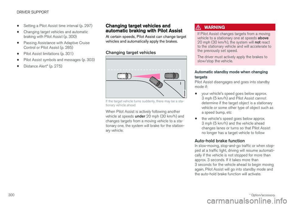 VOLVO XC90 T8 2017  Owner´s Manual DRIVER SUPPORT
* Option/accessory.
300 •
Setting a Pilot Assist time interval (p. 297)
• Changing target vehicles and automatic braking with Pilot Assist (p. 300)
• Passing Assistance with Adapt