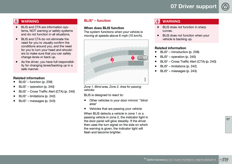 VOLVO S60 2016  Owner´s Manual 07 Driver support
07
* Option/accessory, for more information, see Introduction.239
WARNING
• BLIS and CTA are information sys- tems, NOT warning or safety systemsand do not function in all situatio