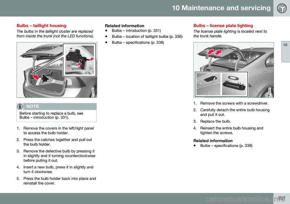 VOLVO S60 CROSS COUNTRY 2016  Owner´s Manual 10 Maintenance and servicing
10
337
Bulbs – taillight housing
The bulbs in the taillight cluster are replaced from inside the trunk (not the LED functions).
NOTE
Before starting to replace a bulb, s