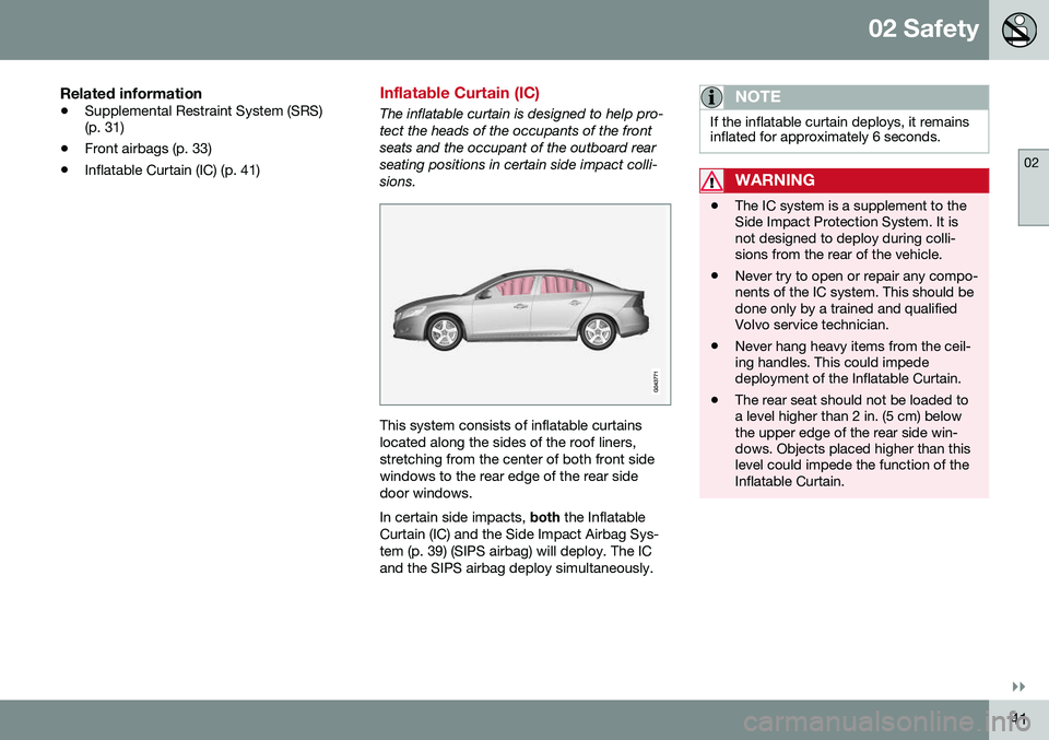 VOLVO S60 CROSS COUNTRY 2016  Owner´s Manual 02 Safety
02
}}
41
Related information
•Supplemental Restraint System (SRS) (p. 31)
• Front airbags (p. 33)
• Inflatable Curtain (IC) (p. 41)
Inflatable Curtain (IC)
The inflatable curtain is de