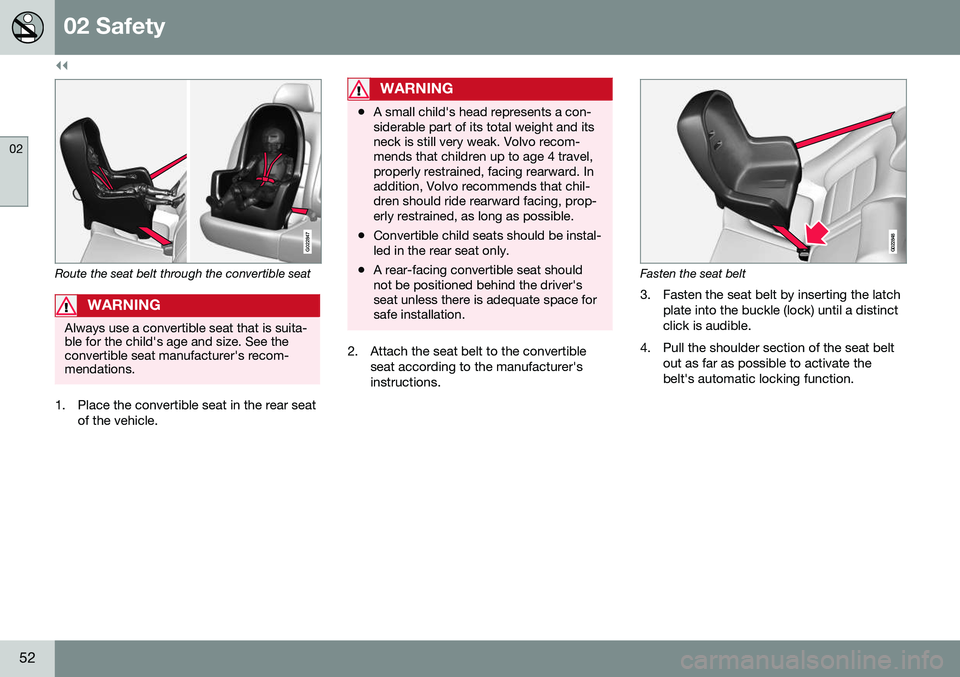 VOLVO S60 CROSS COUNTRY 2016 Owner´s Manual ||
02 Safety
02
52
G022847
Route the seat belt through the convertible seat
WARNING
Always use a convertible seat that is suita- ble for the child's age and size. See theconvertible seat manufactu VOLVO S60 CROSS COUNTRY 2016 Owner´s Manual ||
02 Safety
02
52
G022847
Route the seat belt through the convertible seat
WARNING
Always use a convertible seat that is suita- ble for the child's age and size. See theconvertible seat manufactu