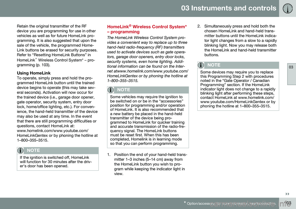 VOLVO S80 2016  Owner´s Manual 03 Instruments and controls
03
}}
* Option/accessory, for more information, see Introduction.103
Retain the original transmitter of the RF device you are programming for use in othervehicles as well a